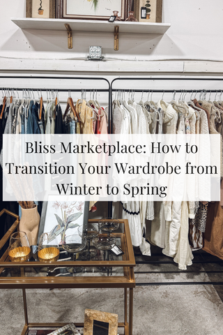 Bliss Marketplace: How to Transition Your Wardrobe from Winter to Spring