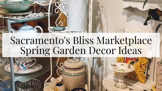 Sacramento's Bliss Marketplace Spring Garden Decor Ideas