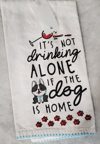 It's not drinking alone if the dog is home towel