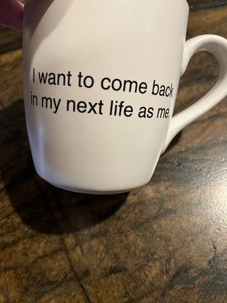 I want To Come Back In My Next Life As Me Coffee Cup RSV
