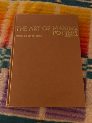 The Art of Making Pottery: From Clay to Kiln by Harry Memmott