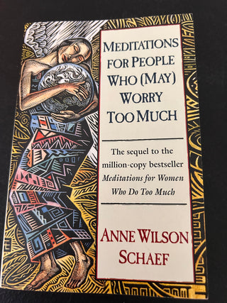 Meditations for People Who (May) Worry Too Much by Anne Wilson Schaef