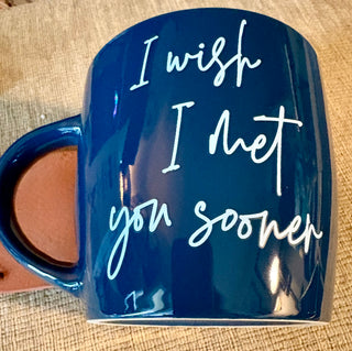 TMD Ceramic Mug "I wish I met you sooner, So I could love you Longer"