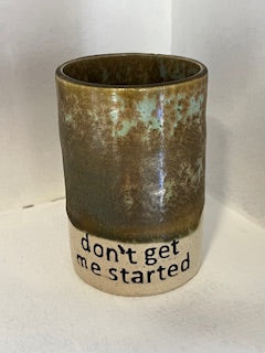 "Don't Get me Started" Ceramic Mug/Vessel