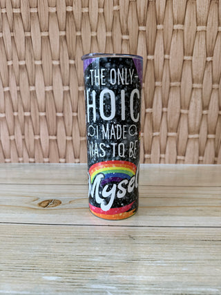 Skinny 20 oz Tumbler The Only Choice to be Myself