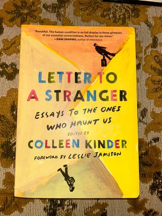 Letter to a Stranger: Essays to the Ones Who Haunt Us, edited by Colleen Kinder