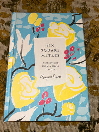 Six Square Metres: Reflections from a Small Garden" by Margaret Simons