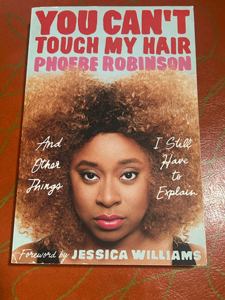 You Can't Touch My Hair: And Other Things I Still Have to Explain by Phoebe Robinson