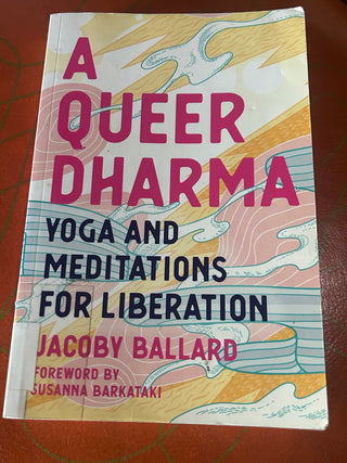 A Queer Dharma: Yoga and Meditations for Liberation by Jacoby Ballard