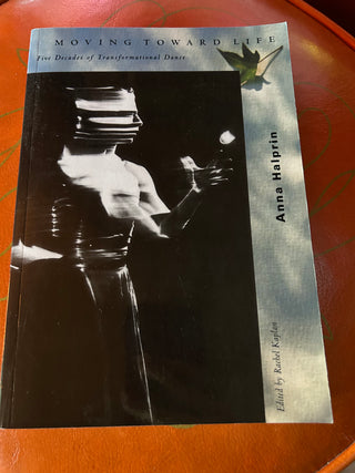 Moving Toward Life: Five Decades of Transformational Dance" by Anna Halprin