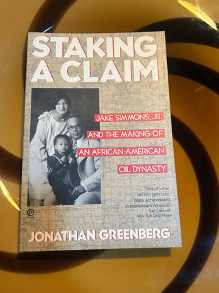 Staking a Claim: Jake Simmons, Jr. and the Making of an African-American Oil Dynasty by Jonathan D. Greenberg