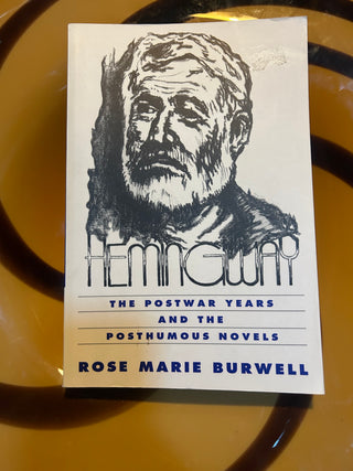 Rose Marie Burwell: Hemingway, The Postwar years and the Posthumous Novels