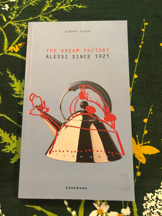 The Dream Factory: Alessi Since 1921 by Alberto Alessi
