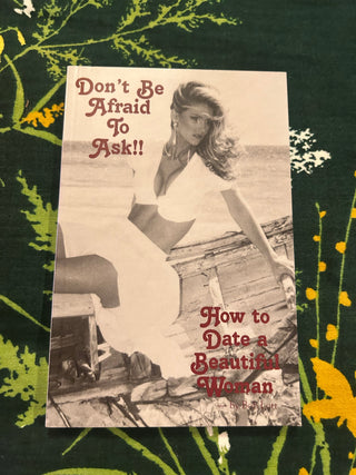 Don't Be Afraid to Ask!! How to Date a Beautiful Woman written by Bob Lott.