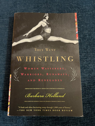 They Went Whistling: Women Wayfarers, Warriors, Runaways, and Renegades by Barbara Holland
