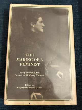 The Making of a Feminist: Early Journals and Letters of M. Carey Thomas, edited by Marjorie Housepian Dobkin