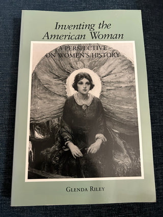 Inventing the American Woman: A Perspective on Women's History by Glenda Riley.